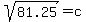 sqrt%2881.25%29=c