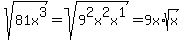sqrt%2881x%5E3%29+=+sqrt%289%5E2x%5E2x%5E1%29+=+9x%2Asqrt%28x%29