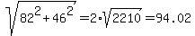sqrt%2882%5E2%2B46%5E2%29=2%2Asqrt%282210%29=94.02