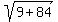 sqrt%289%2B84%29
