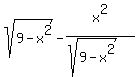 sqrt%289+-+x%5E2%29-+x%5E2%2F%28sqrt%289-x%5E2%29%29