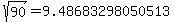 sqrt%2890%29=9.48683298050513