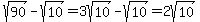 sqrt%2890%29+-+sqrt%2810%29+=+3sqrt%2810%29+-+sqrt%2810%29+=+2sqrt%2810%29