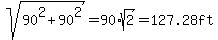 sqrt%2890%5E2+%2B+90%5E2%29+=+90%2Asqrt%282%29+=+127.28ft+