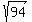 sqrt%2894%29