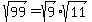 sqrt%2899%29+=+sqrt%289%29%2Asqrt%2811%29