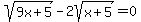 sqrt%289x%2B5%29+-++2sqrt%28+x%2B5+%29=+0