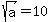 sqrt%28a%29=10