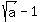 sqrt%28a%29-1