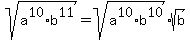 sqrt%28a%5E10%2Ab%5E11%29=sqrt%28a%5E10%2Ab%5E10%29%2Asqrt%28b%29