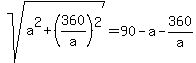 sqrt%28a%5E2+%2B+%28360%2Fa%29%5E2%29+=+90+-+a+-+360%2Fa