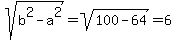 sqrt%28b%5E2-a%5E2%29+=+sqrt%28100-64%29+=+6