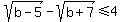 sqrt%28b-5%29++-++sqrt%28b%2B7%29++%3C=++4