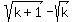 sqrt%28k%2B1%29-sqrt%28k%29