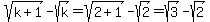 sqrt%28k%2B1%29-sqrt%28k%29+=+sqrt%282%2B1%29-sqrt%282%29=+sqrt%283%29-sqrt%282%29
