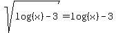 sqrt%28log%28%28x%29%29-3%29=log%28%28x%29%29-3