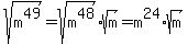 sqrt%28m%5E49%29=sqrt%28m%5E48%29sqrt%28m%29=m%5E24%2Asqrt%28m%29