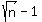 sqrt%28n%29+-+1