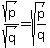 sqrt%28p%29%2Fsqrt%28q%29+=+sqrt%28p%2Fq%29