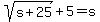 sqrt%28s%2B25%29%2B5=s