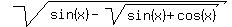 sqrt%28sin%28x%29+-+sqrt%28sin%28x%29+%2B+cos%28x%29%29%29