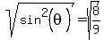 sqrt%28sin%5E2%28theta%29%29+=+sqrt%288%2F9%29