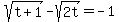 sqrt%28t+%2B+1%29+-+sqrt%282t%29+=+-1