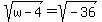 sqrt%28w-4%29=sqrt%28-36%29