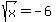 sqrt%28x%29=-6