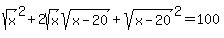 sqrt%28x%29%5E2%2B2sqrt%28x%29sqrt%28x-20%29%2Bsqrt%28x-20%29%5E2=100