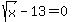 sqrt%28x%29+-+13+=+0