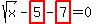sqrt%28x%29-highlight_red%28+5+%29-highlight_red%28+7+%29=0
