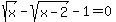 sqrt%28x%29-sqrt%28x-2%29-1=0