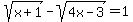 sqrt%28x%2B1%29-sqrt%284x-3%29=1