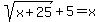 sqrt%28x%2B25%29%2B5=x