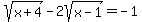 sqrt%28x%2B4%29-2sqrt%28x-1%29=-1