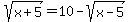 sqrt%28x%2B5%29+=+10-sqrt%28x-5%29