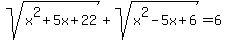 sqrt%28x%5E2%2B5x%2B22%29+%2B+sqrt%28x%5E2-5x%2B6%29+=+6