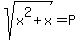 sqrt%28x%5E2%2Bx%29=P