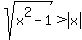 sqrt%28x%5E2-1%29+%3E+abs%28x%29