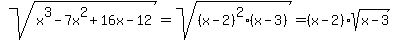 sqrt%28x%5E3-7x%5E2%2B16x-12%29=sqrt%28%28x-2%29%5E2%28x-3%29%29=%28x-2%29sqrt%28x-3%29