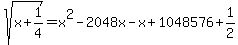sqrt%28x+%2B+1%2F4%29+=x%5E2+-+2048x+-x%2B+1048576%2B1%2F2