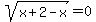 sqrt%28x+%2B+2+-x%29=0