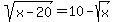 sqrt%28x+-+20%29+=+10+-+sqrt%28x%29