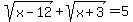 sqrt%28x-12%29+%2B+sqrt%28x%2B3%29+=+5