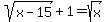 sqrt%28x-15%29%2B1=sqrt%28x%29