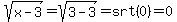 sqrt%28x-3%29=sqrt%283-3%29=srt%280%29=0