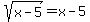 sqrt%28x-5%29+=+x-5