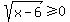 sqrt%28x-6%29+%3E=+0