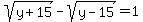 sqrt%28y%2B15%29-sqrt%28y-15%29=1